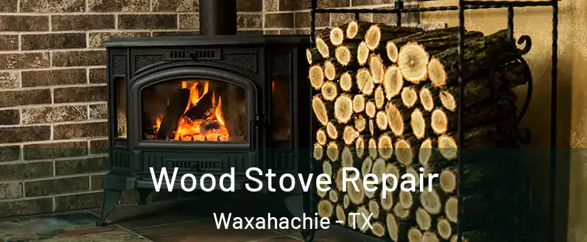  Wood Stove Repair Waxahachie - TX